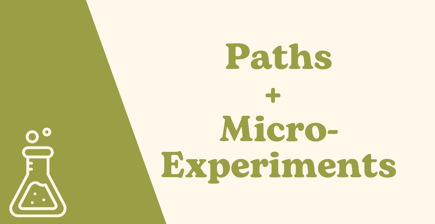 Paths + Micro-Experiments