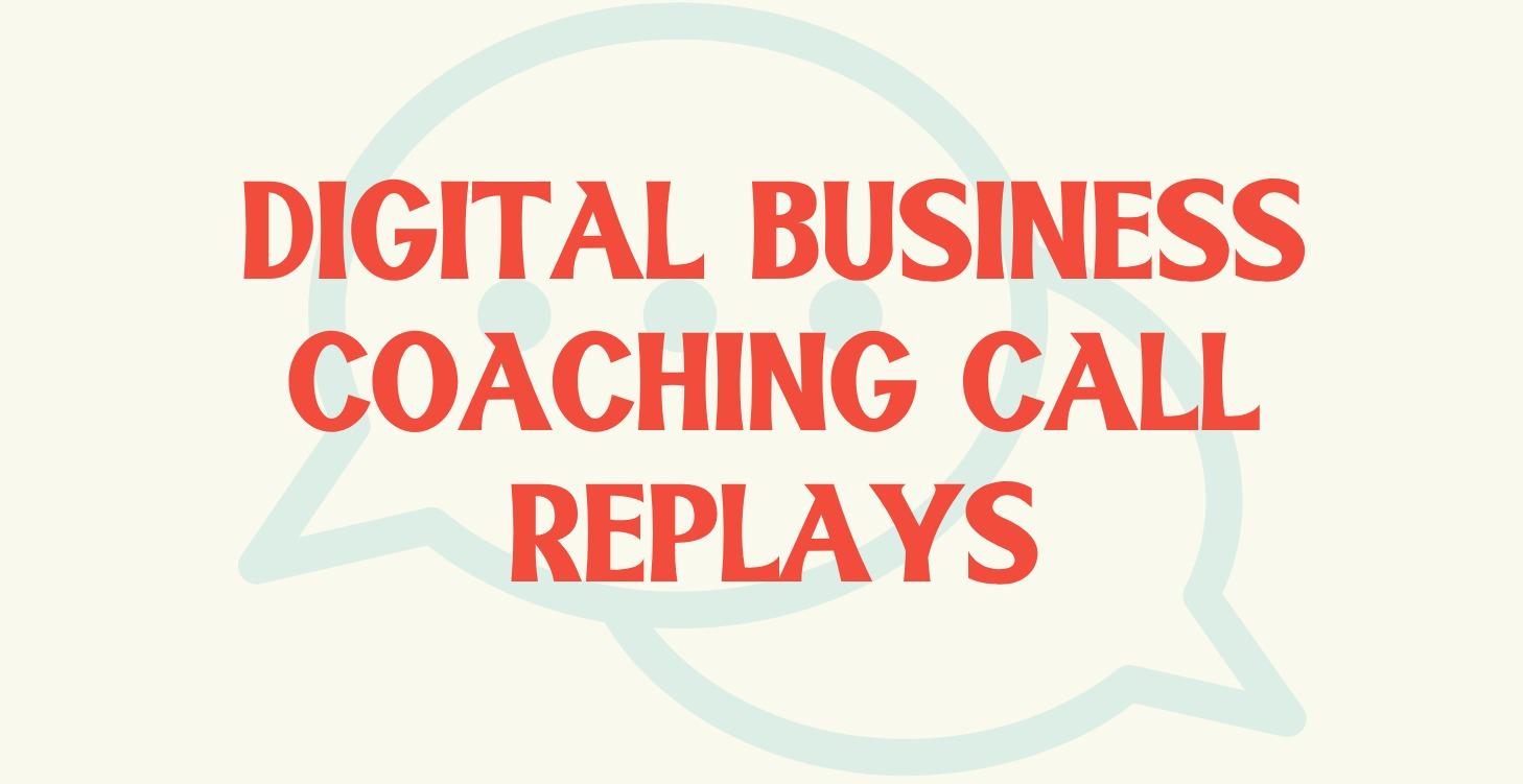 REPLAYS: Digital Business Coaching Calls
