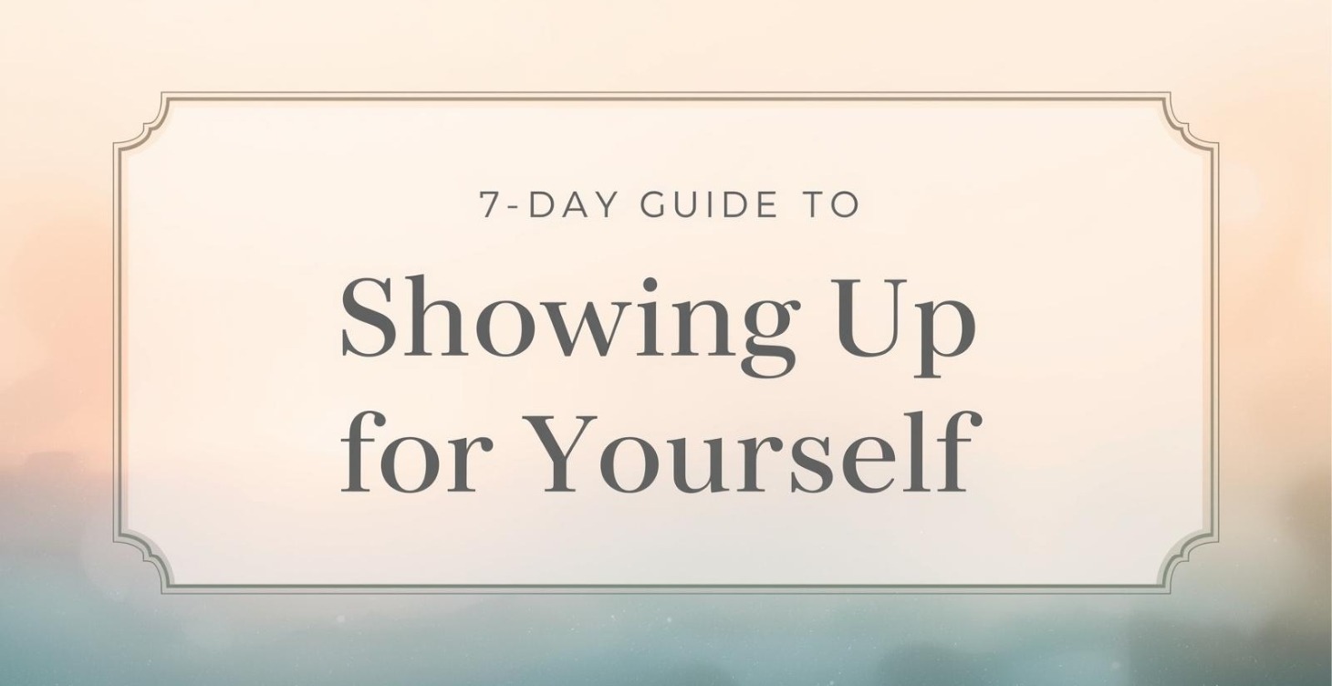 7-Day Guide to Showing Up for Yourself
