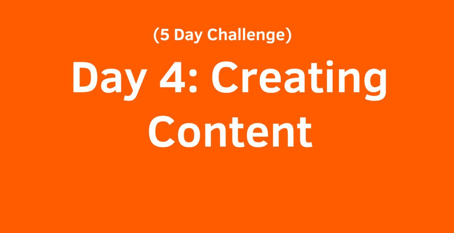 Day 4: Creating Content