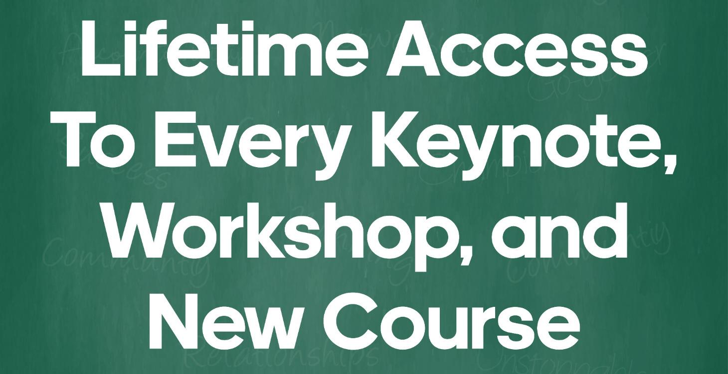 Lifetime Access To Every Keynote, Workshop, Course