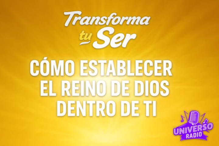 COMO ESTABLECER EL REINO DE DIOS DENTRO DE TI - TRANSFORMA TU SER 