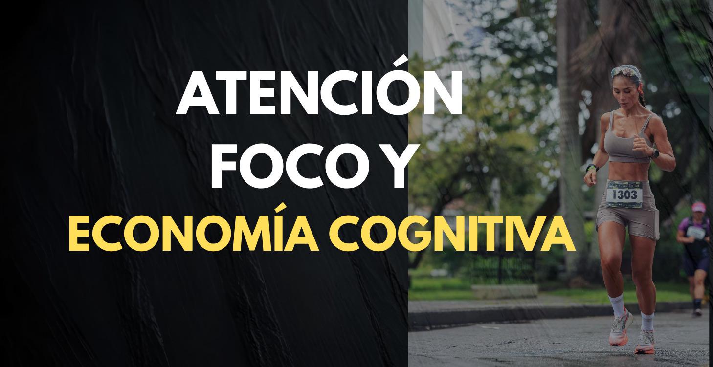 ATENCIÓN, FOCO Y ECONOMÍA COGNITIVA