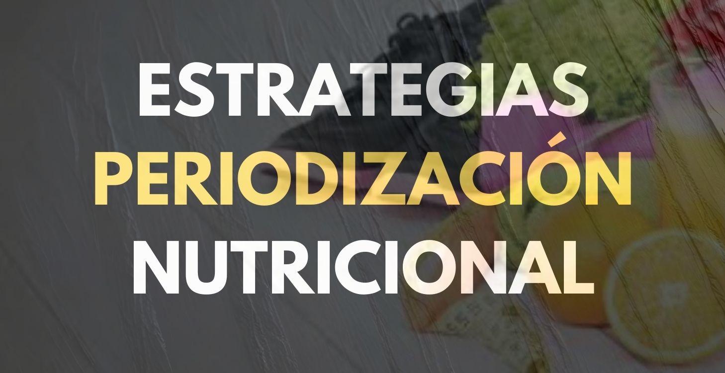 ESTRATEGIAS DE PERIODIZACIÓN NUTRICIONAL