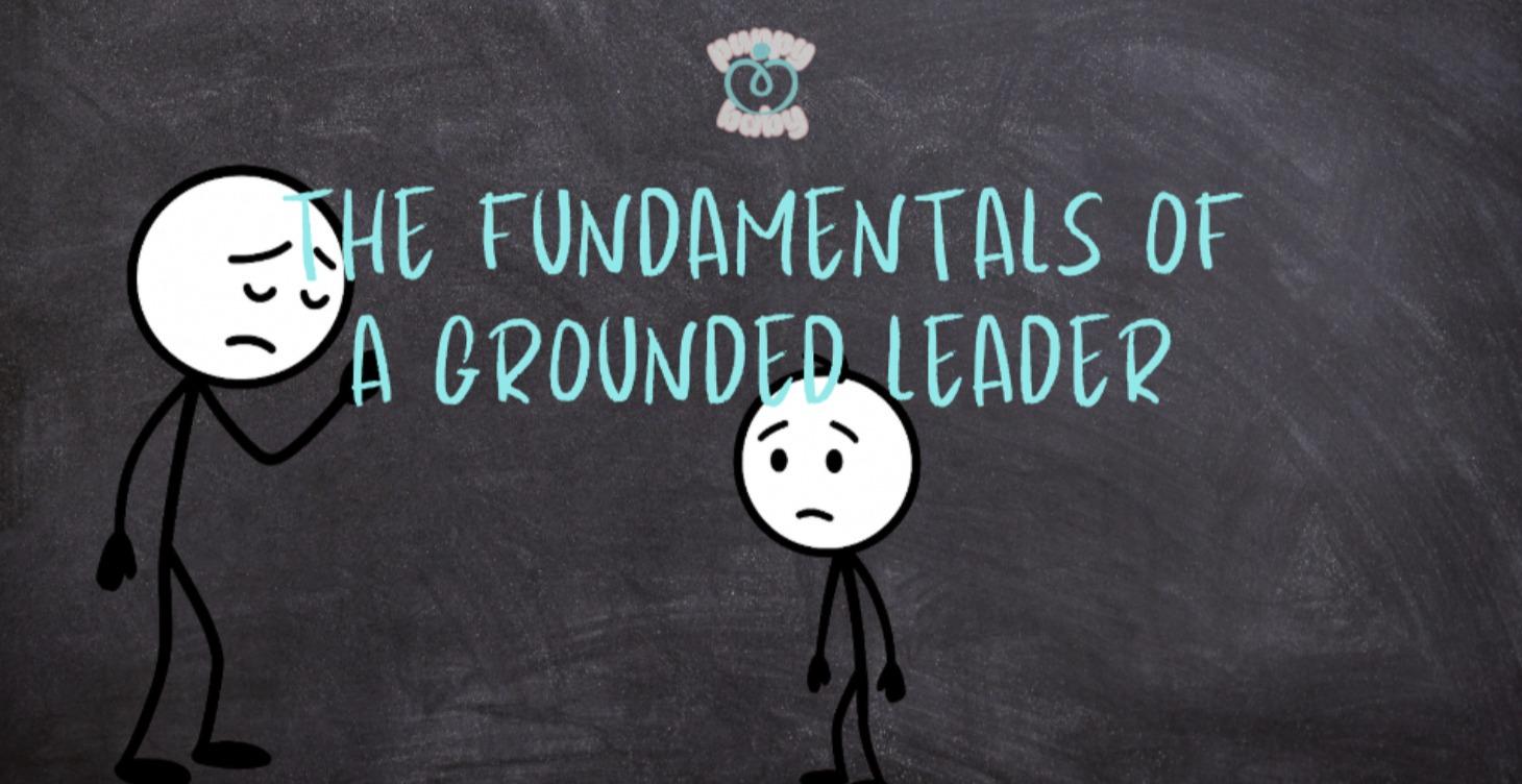 THE FUNDAMENTALS OF A GROUNDED LEADER