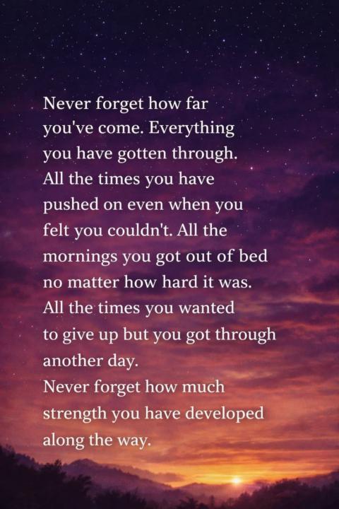 Never forget how far you've come.