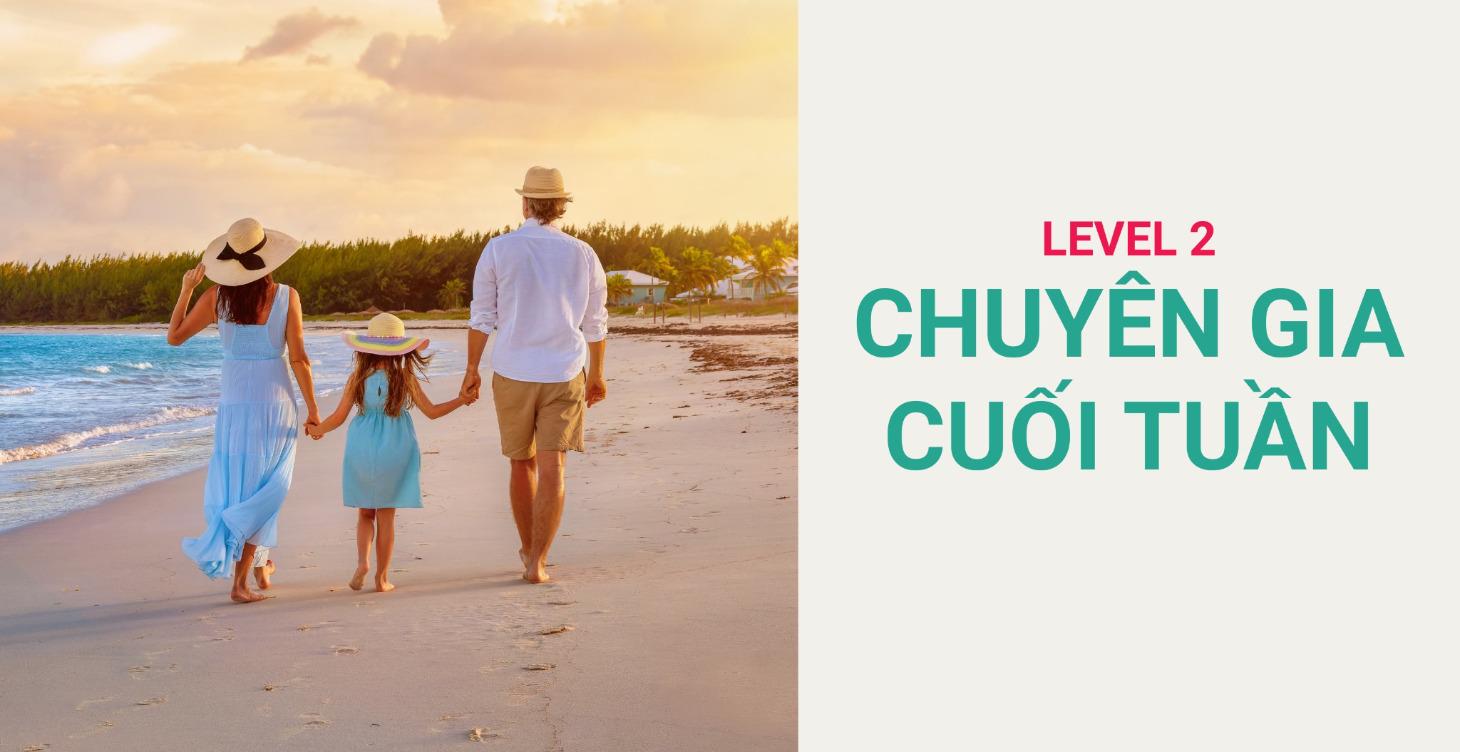 LEVEL 2: CHUYÊN GIA CUỐI TUẦN
