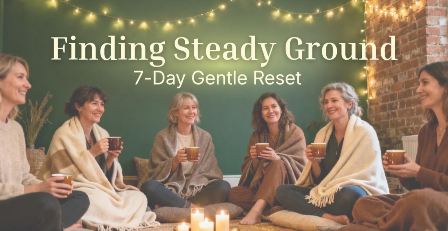 Finding Steady Ground: 7-Day Gentle Reset