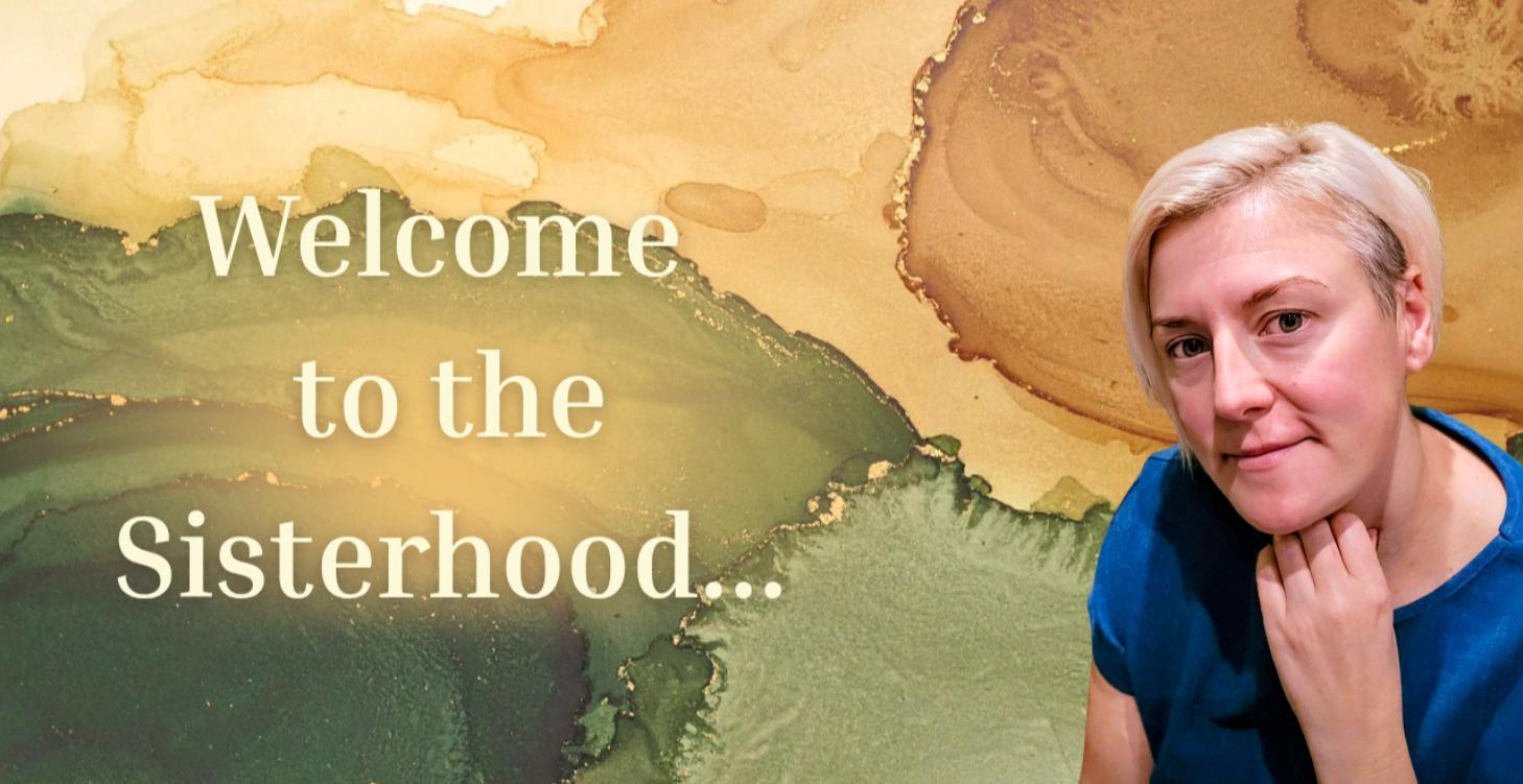 Welcome to the Sisterhood. Start here.