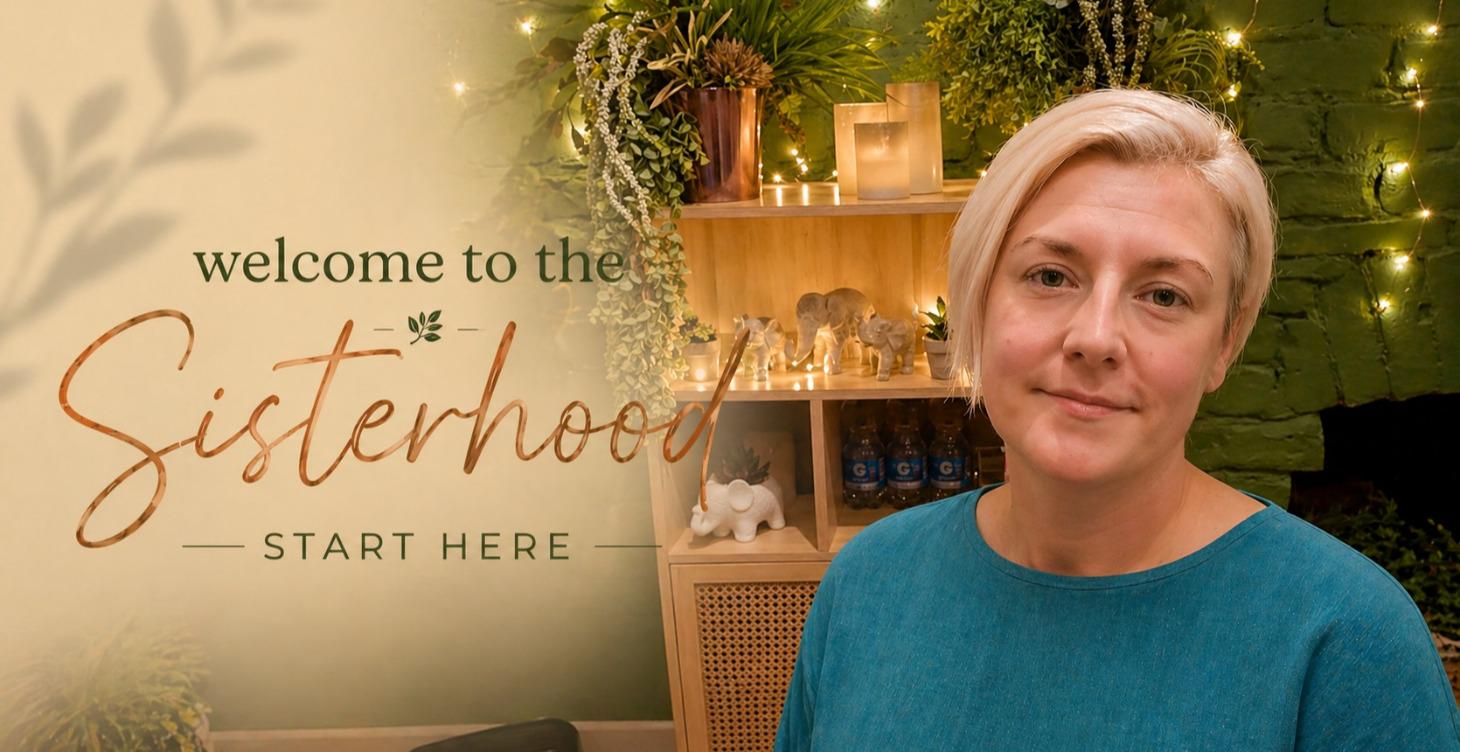 Welcome to the Sisterhood. Start here.