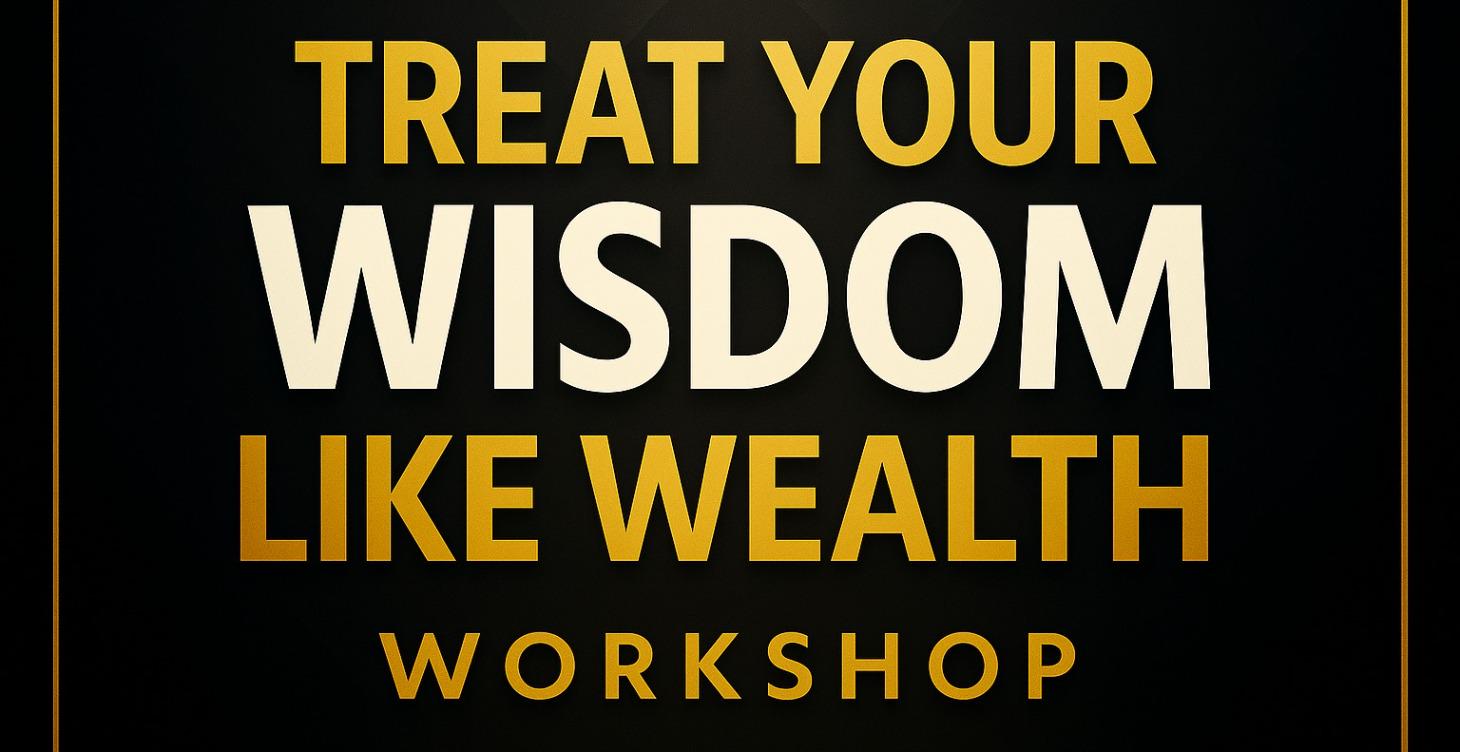 Your Wisdom Is Your Wealth, Treat It Like An Asset