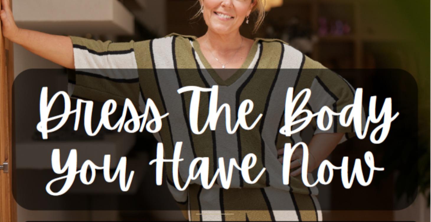 Dress For The Body You Have Now