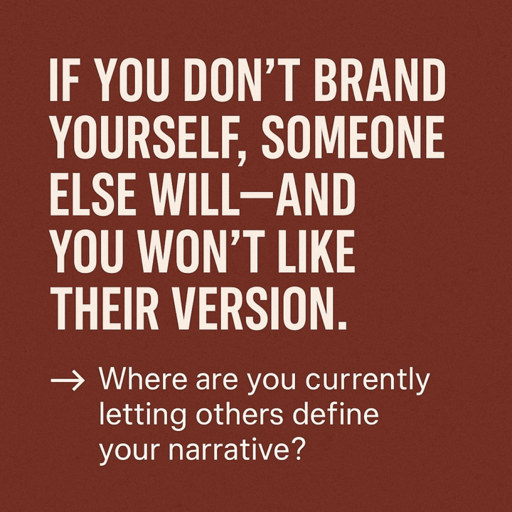 If you don’t brand yourself, someone else will—and you won’t like their version.