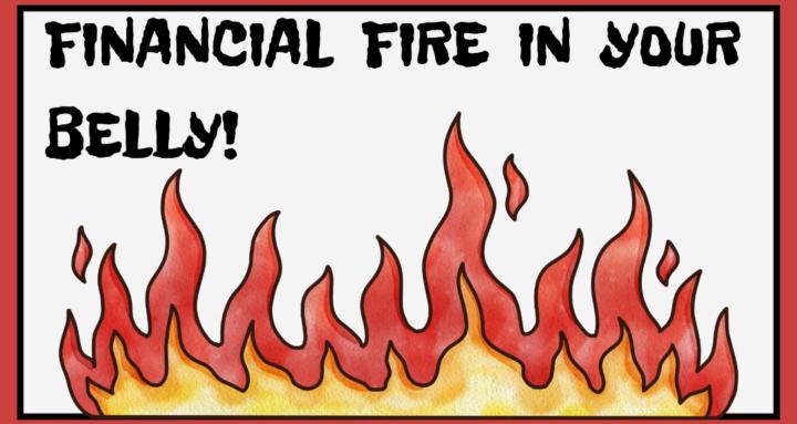 FINANCIAL FIRE IN YOUR BELLY