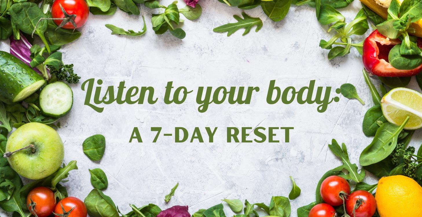 Listen to Your Body: A 7 Day Reset