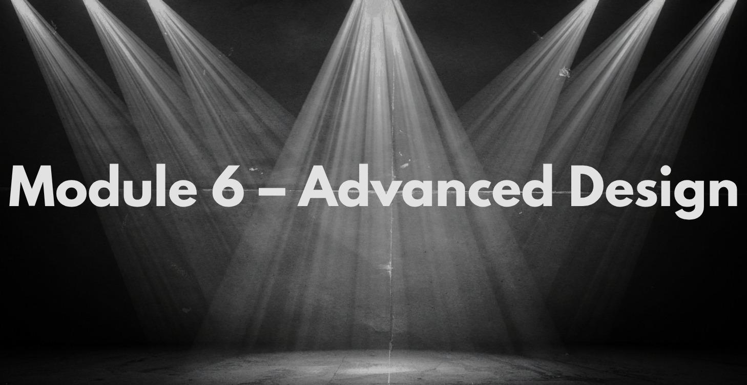 Module 6 – Advanced design