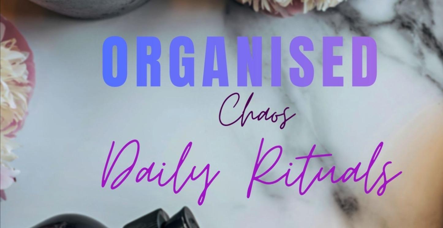 Organised Chaos Daily Rituals