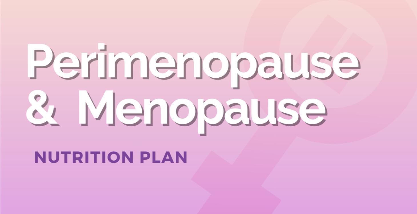Perimenopause  &  Menopause Nutrition plan