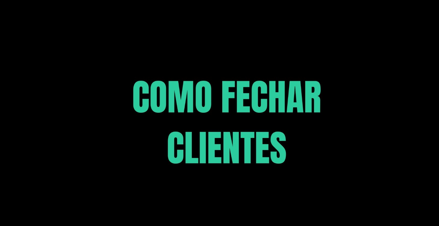 Como fechar clientes