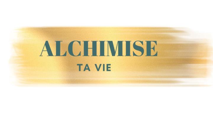 Alchimise Ta Vie ™ 