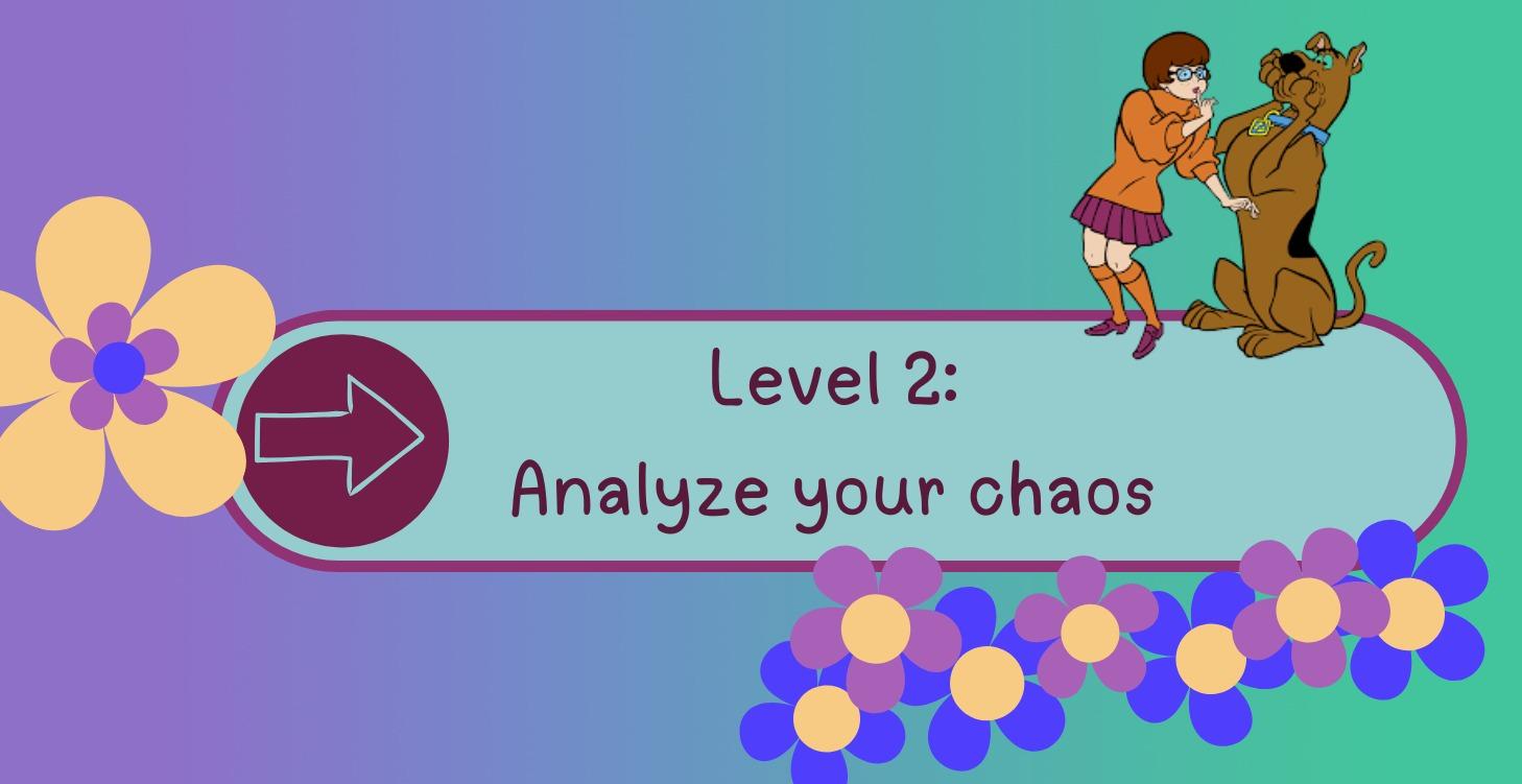 Level 2: Analyze your chaos
