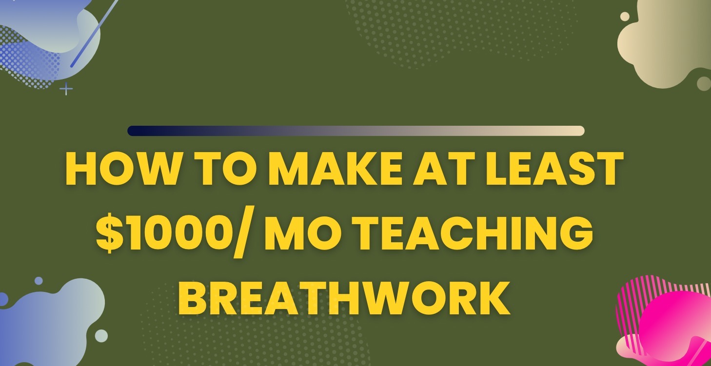 How To Make At Least $1,000/mo Teaching Breathwork