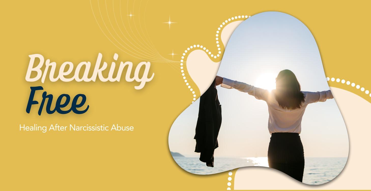 Breaking Free- Healing After Narcissistic Abuse