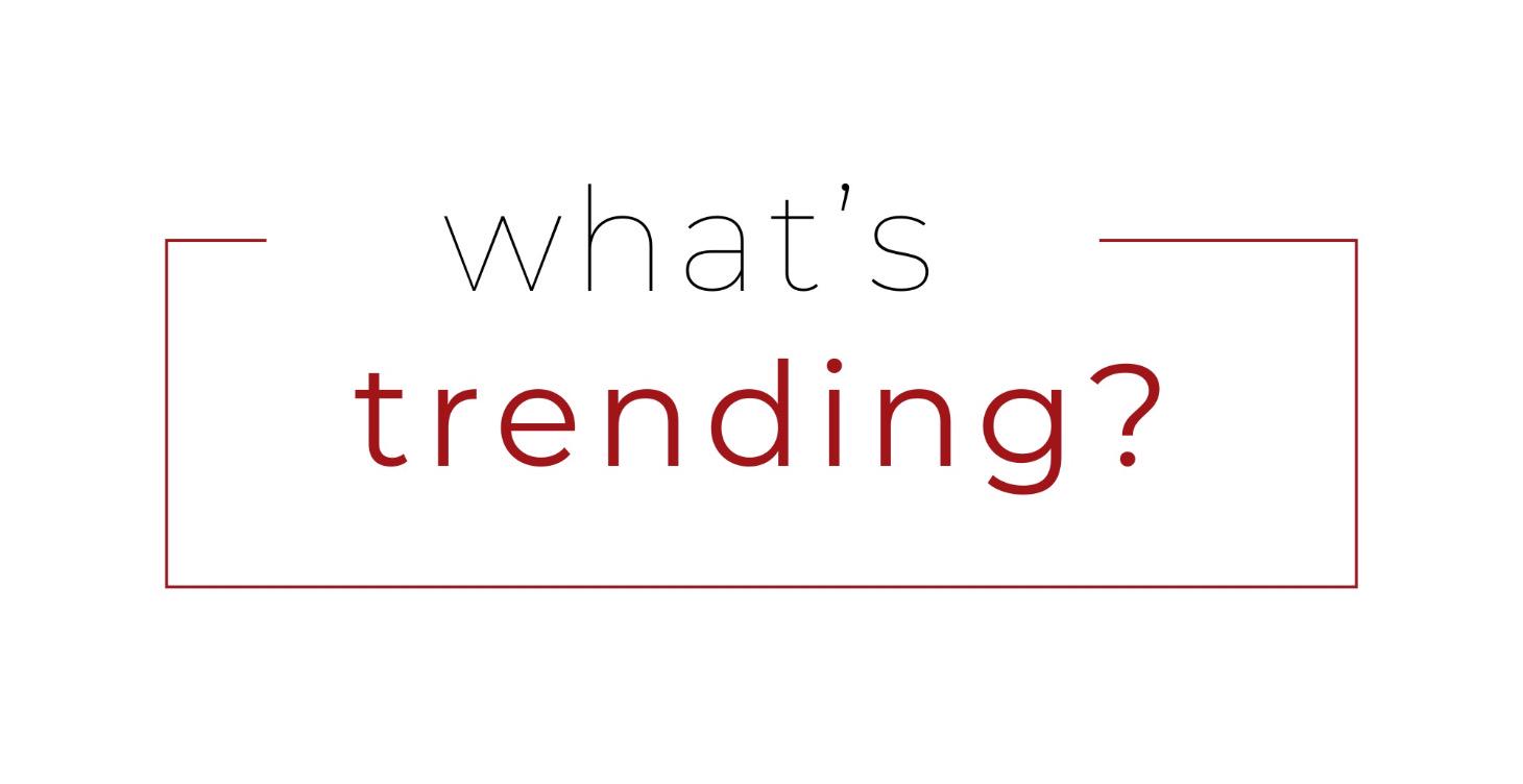 What’s Trending?