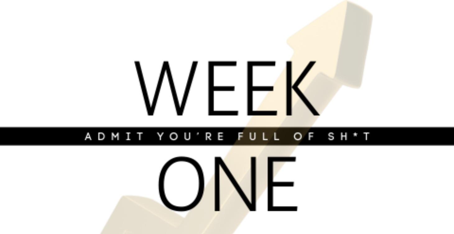 WEEK 1: Admit You’re  Full of Sh*t - & That’s Okay