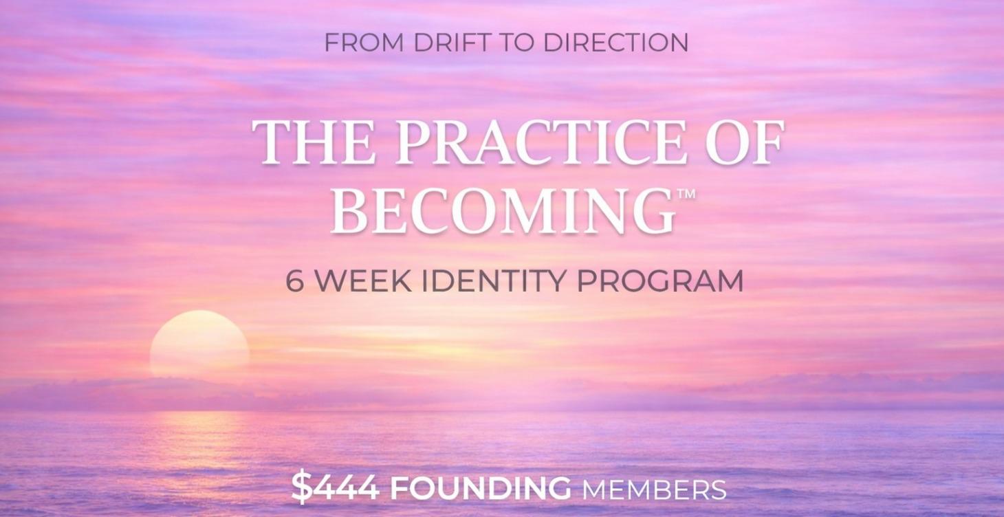 THE PRACTICE OF BECOMING - 6 Week Identity Program