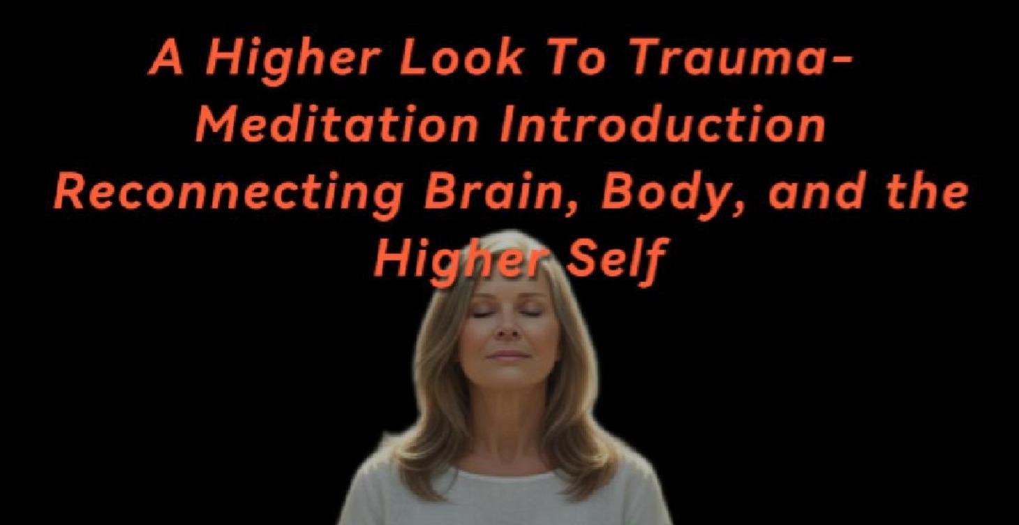 A Higher Look To Trauma - Guided Meditation- Video