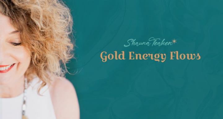 Gold Energy Flows With Shauna