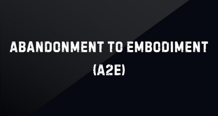 Abandonment to Embodiment(A2E)