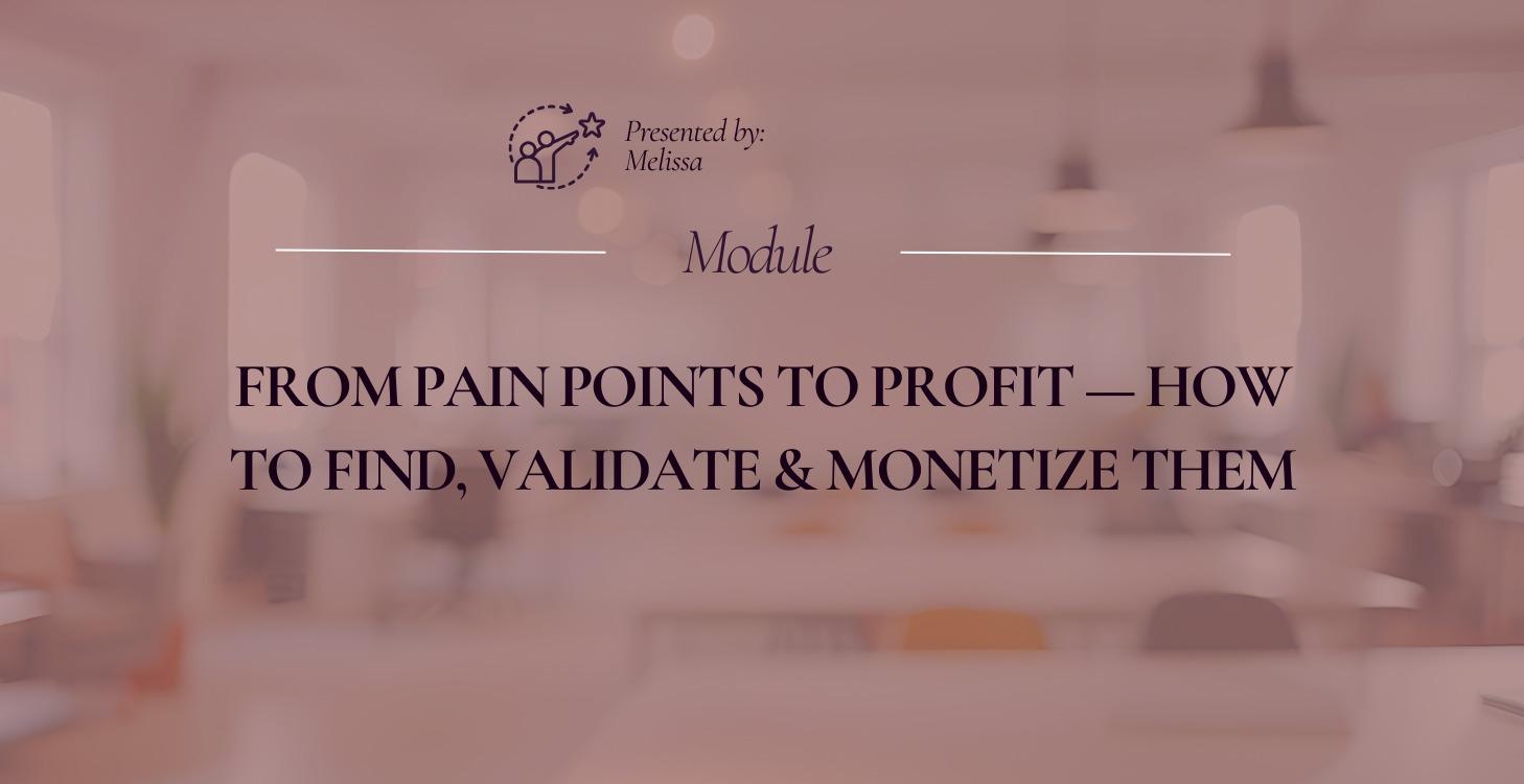 From Pain Points to $ How to Find & Monetize Them