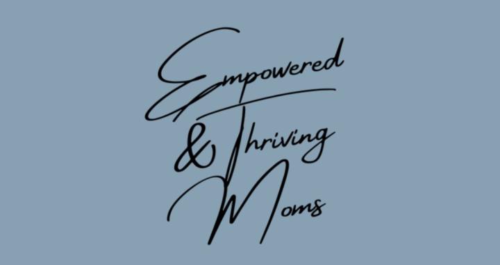 Empowered & Thriving Moms
