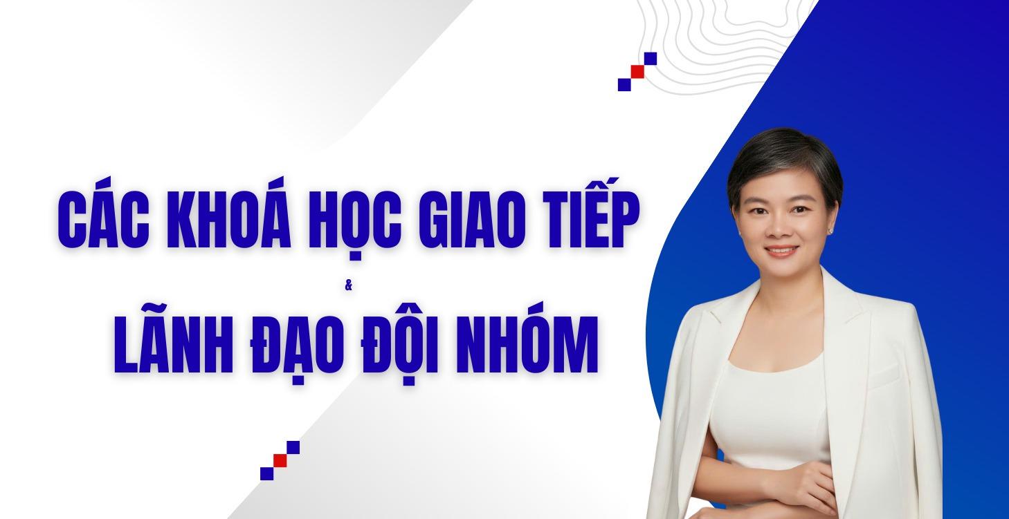 ▶️ CÁC KHOÁ HỌC GIAO TIẾP - LÃNH ĐẠO ĐỘI NHÓM