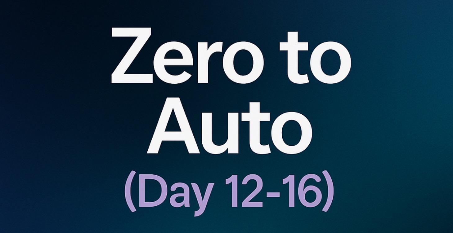 Zero to Auto (Day 12 - 16)