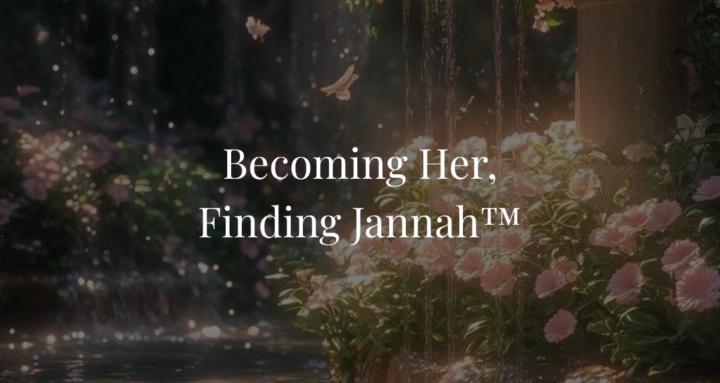 Becoming Her, Finding Jannah™