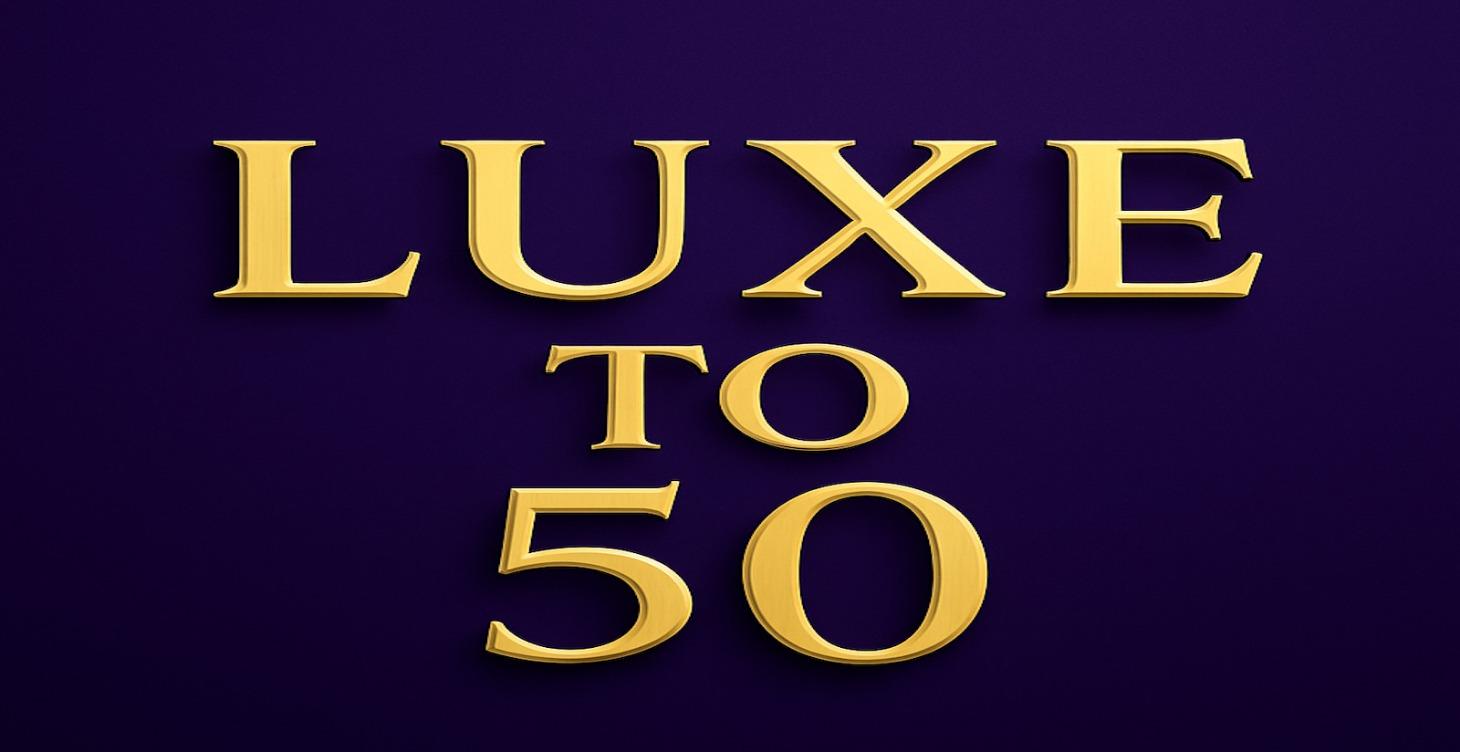 Luxe to 50