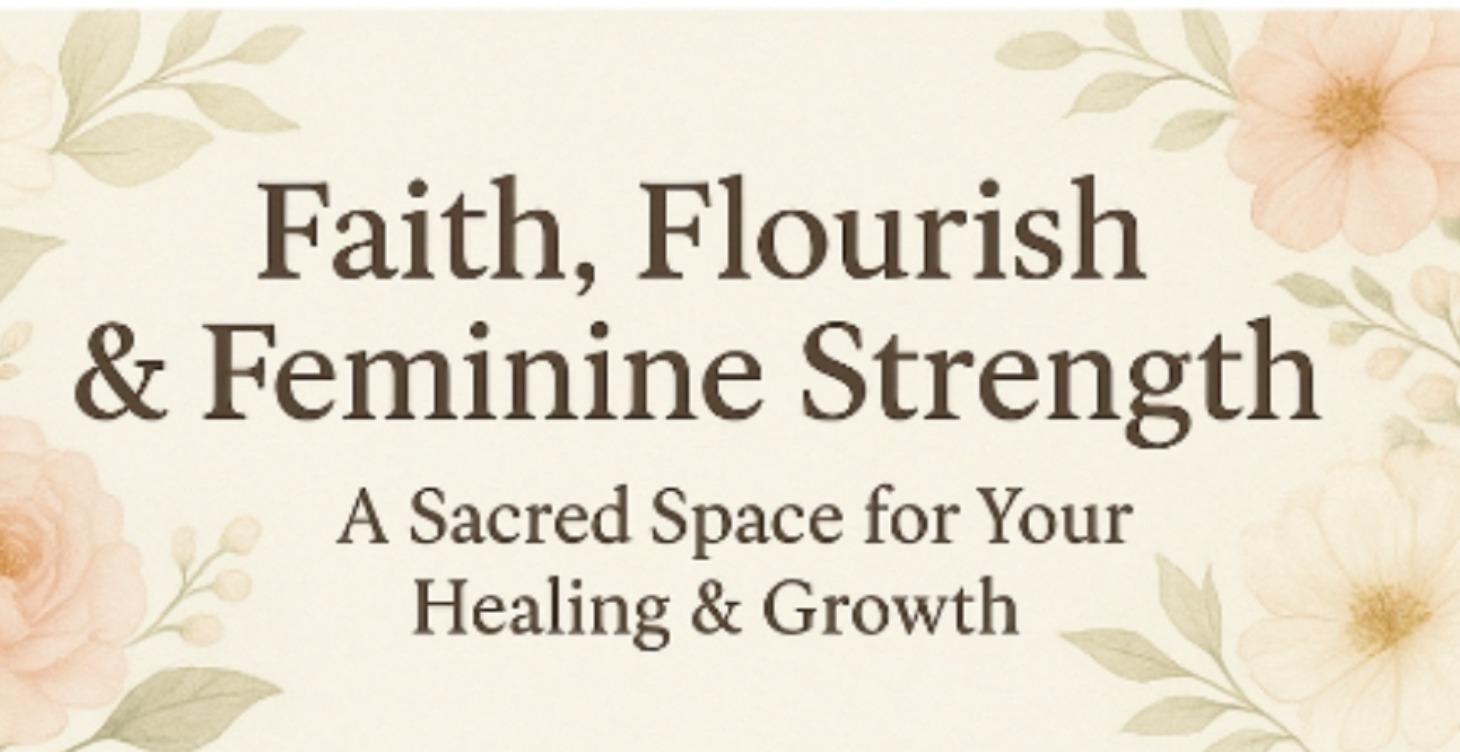 Faith, Flourish & Feminine Strength
