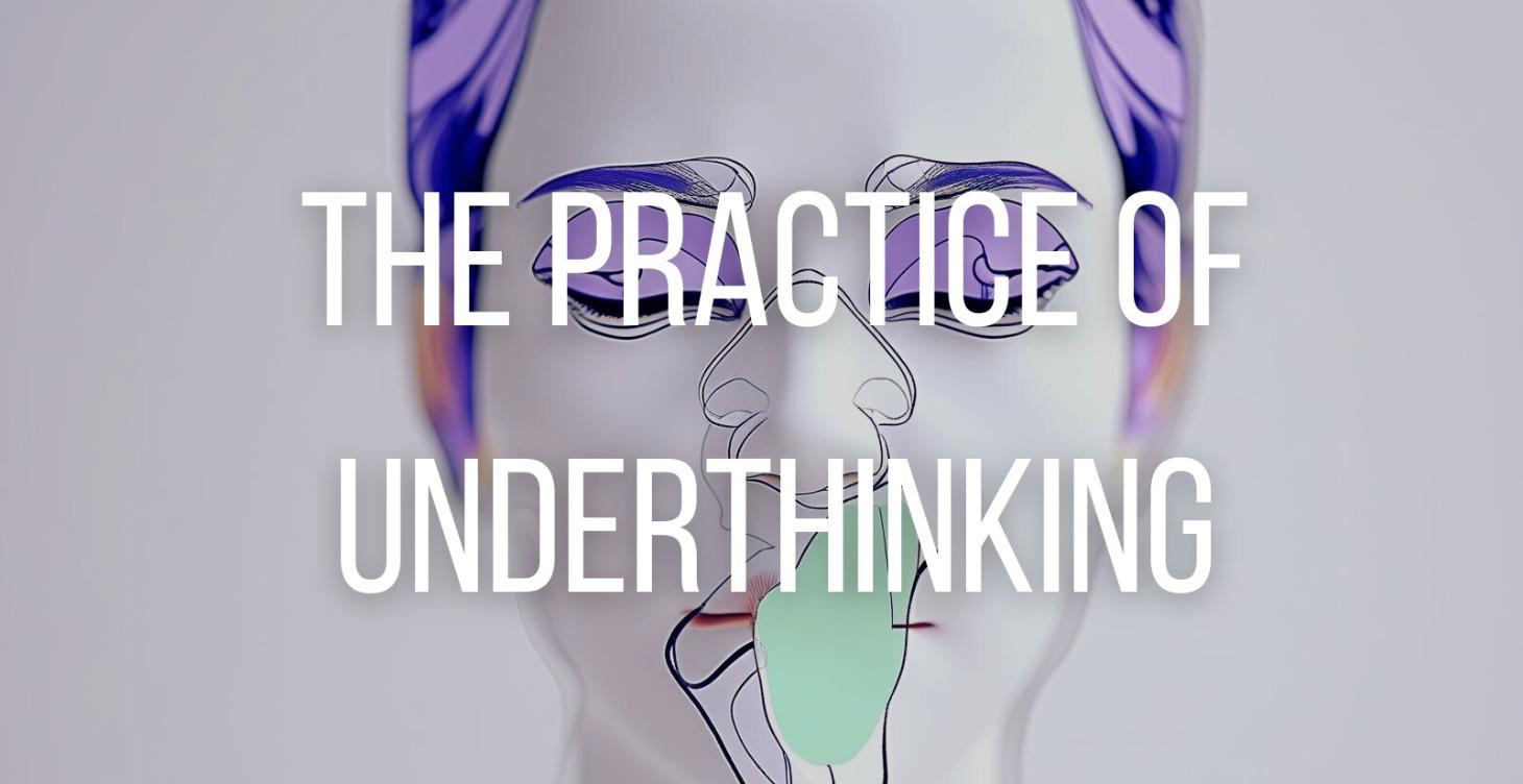 The Practice of Underthinking