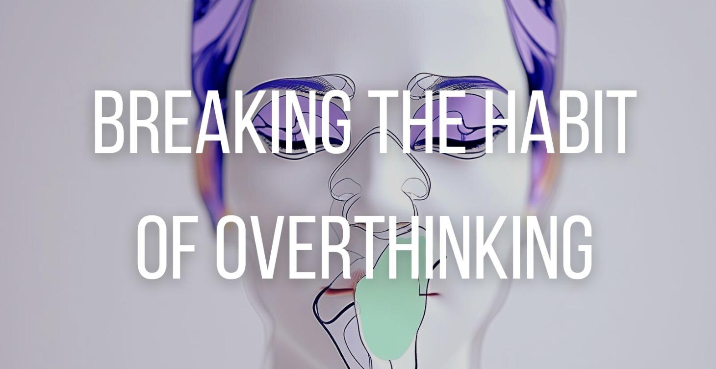 Breaking the Habit of Overthinking