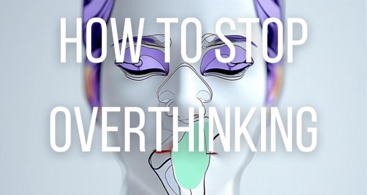 How to stop overthinking