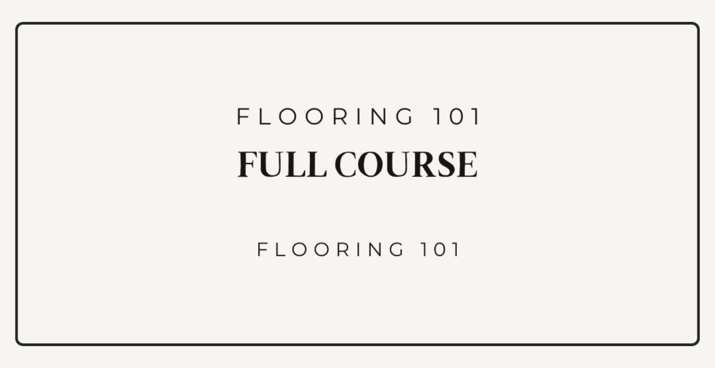Flooring 101 (Full Course)