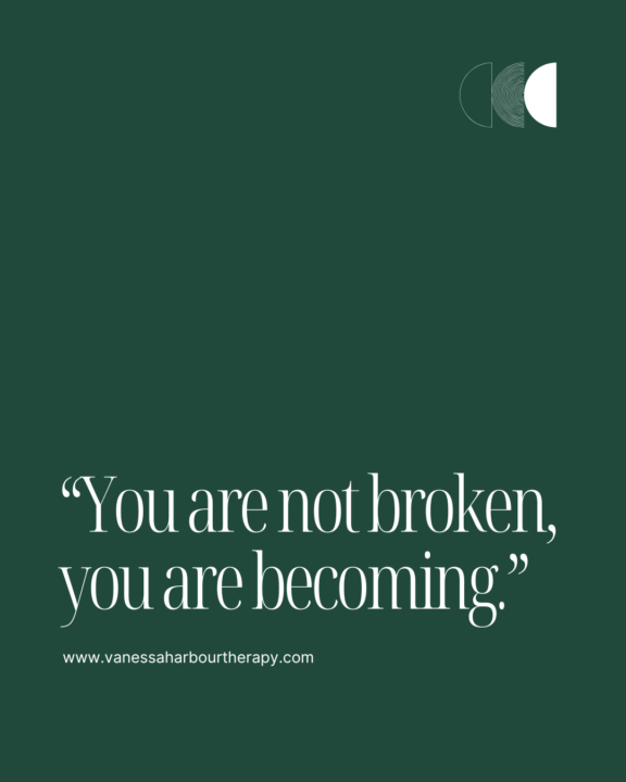 You are not broken, you are becoming.
