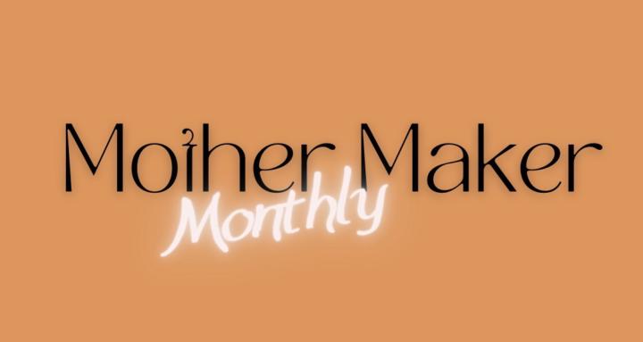 Mother Maker Monthly