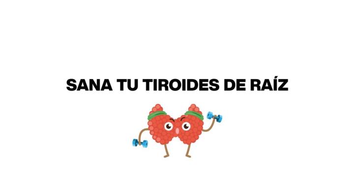 SANA TU TIROIDES DE RAIZ