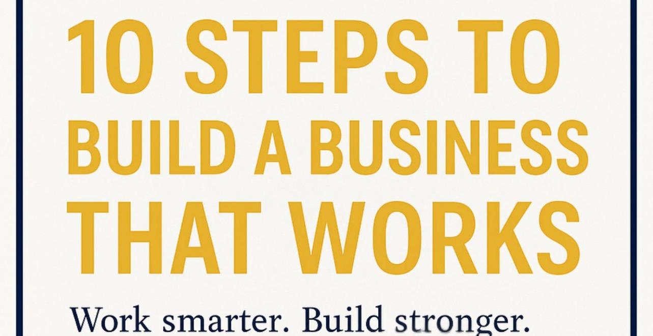 10 Steps to Build a Business that Works