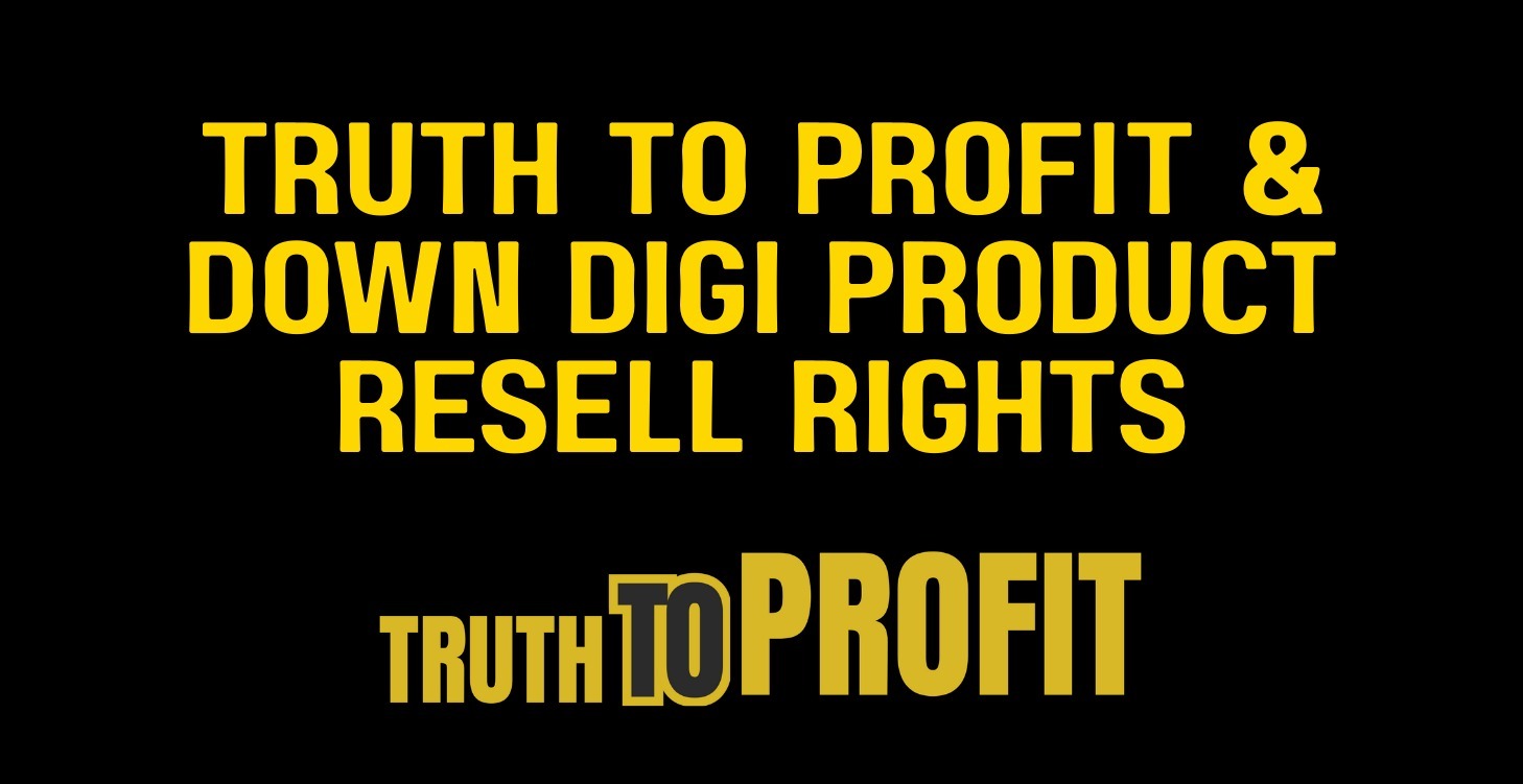 Truth To Profit & Down Digi Product Resell Rights