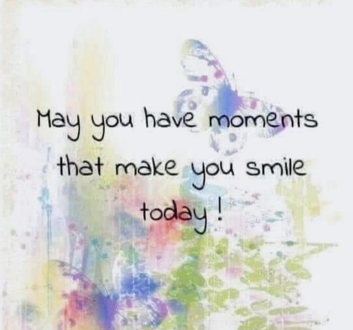May you have moments…